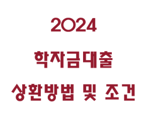 2024 학자금대출 상환방법 및 조건